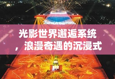 光影世界邂逅系统，浪漫奇遇的沉浸式预演，探索未知的情感之旅