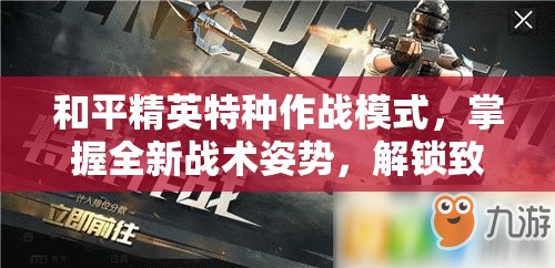 和平精英特种作战模式，掌握全新战术姿势，解锁致胜新篇章