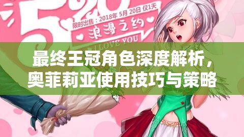 最终王冠角色深度解析，奥菲莉亚使用技巧与策略全攻略