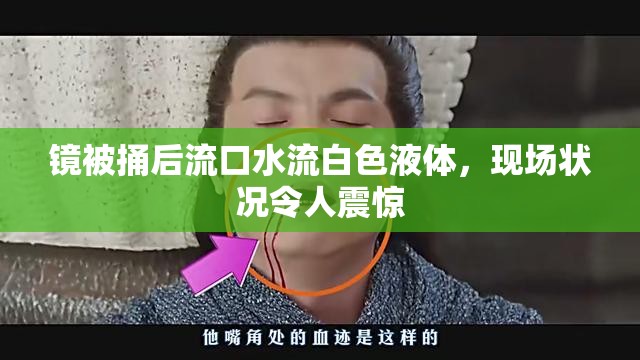 镜被捅后流口水流白色液体，现场状况令人震惊
