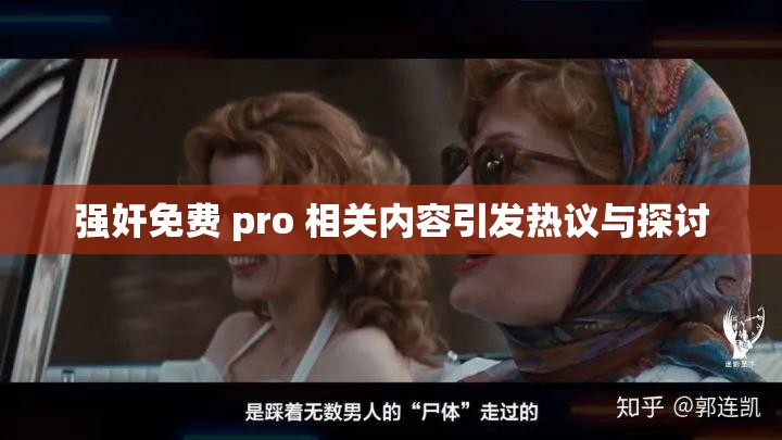 强奸免费 pro 相关内容引发热议与探讨