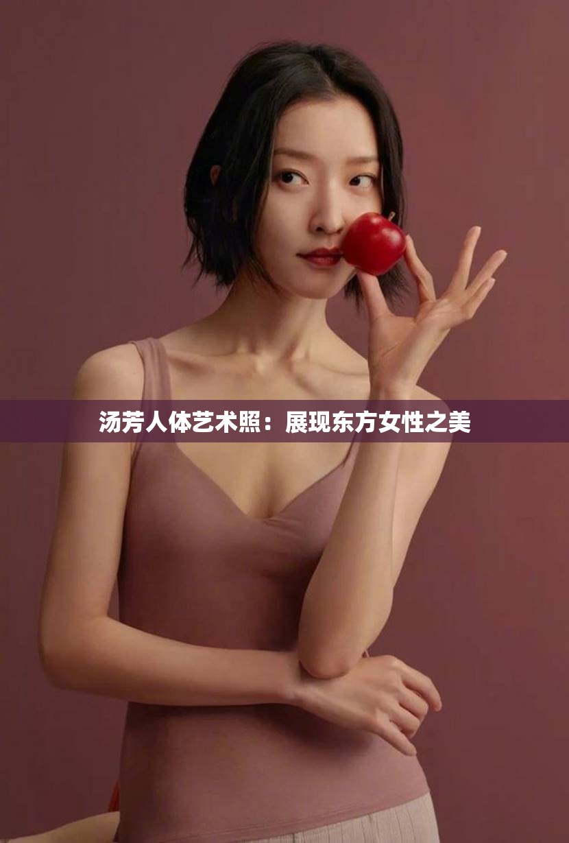 汤芳人体艺术照：展现东方女性之美