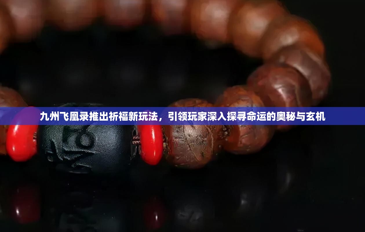 九州飞凰录推出祈福新玩法，引领玩家深入探寻命运的奥秘与玄机