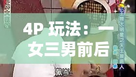 4P 玩法：一女三男前后夹激，激情四射的别样体验