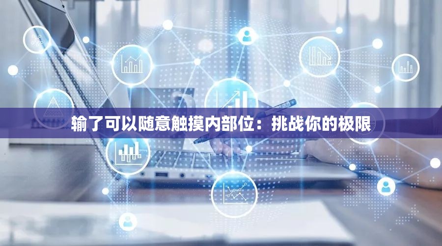 输了可以随意触摸内部位：挑战你的极限