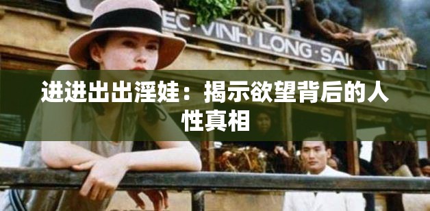 进进出出淫娃：揭示欲望背后的人性真相