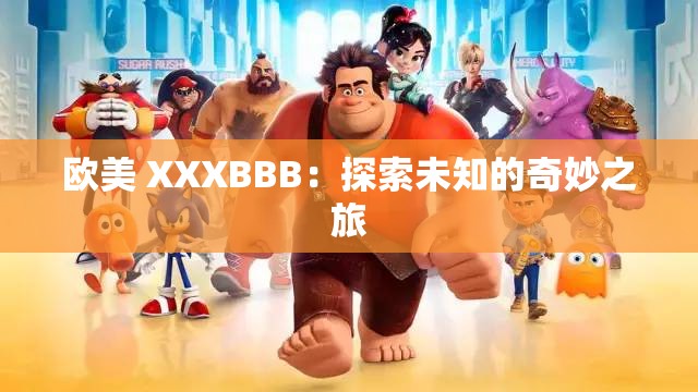 欧美 XXXBBB：探索未知的奇妙之旅