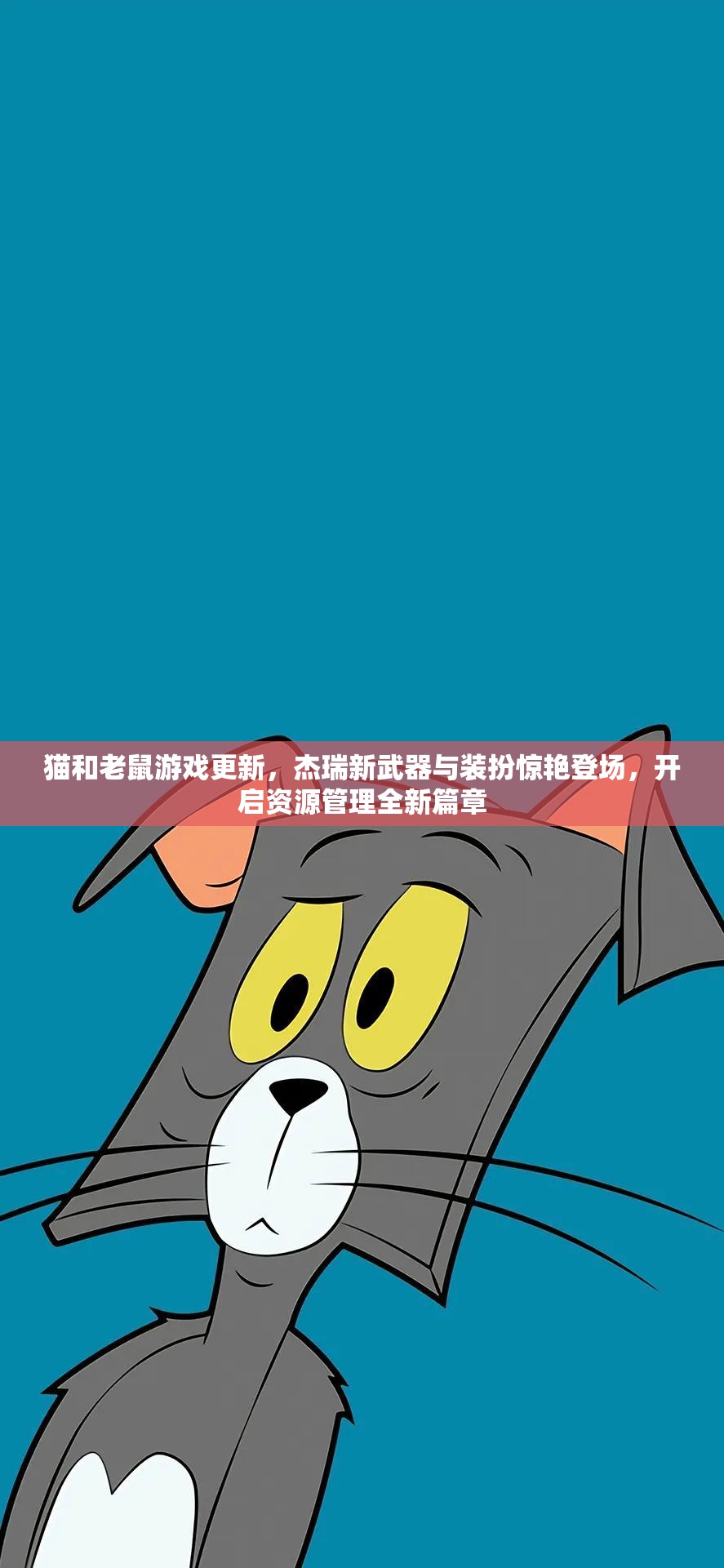 猫和老鼠游戏更新，杰瑞新武器与装扮惊艳登场，开启资源管理全新篇章
