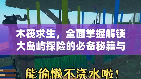 木筏求生，全面掌握解锁大岛屿探险的必备秘籍与策略