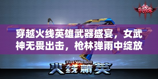穿越火线英雄武器盛宴，女武神无畏出击，枪林弹雨中绽放璀璨星光