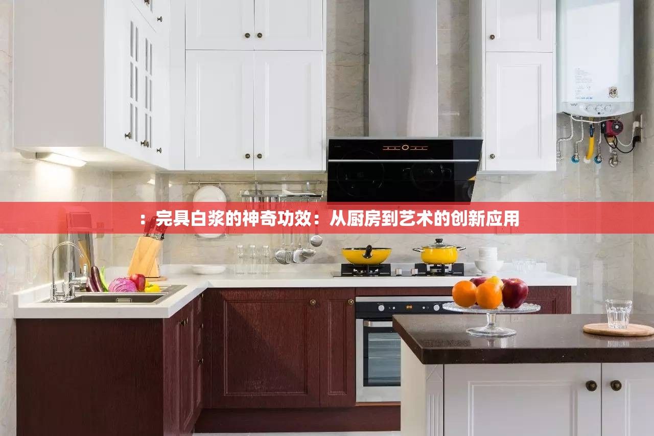 ：完具白浆的神奇功效：从厨房到艺术的创新应用