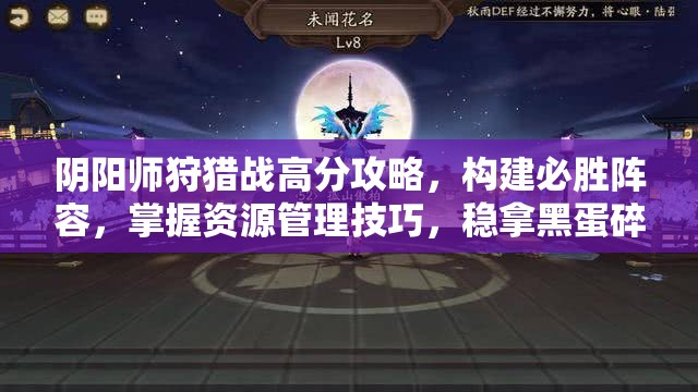 阴阳师狩猎战高分攻略，构建必胜阵容，掌握资源管理技巧，稳拿黑蛋碎片与极品SSR