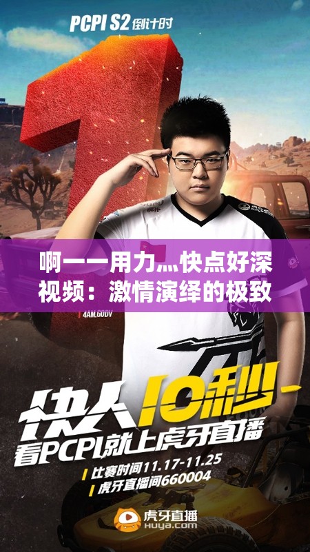 啊一一用力灬快点好深视频：激情演绎的极致体验