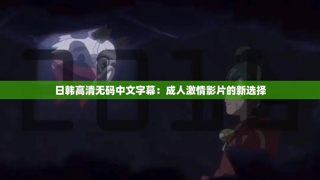 日韩高清无码中文字幕：成人激情影片的新选择