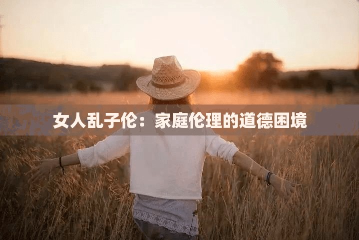 女人乱子伦：家庭伦理的道德困境