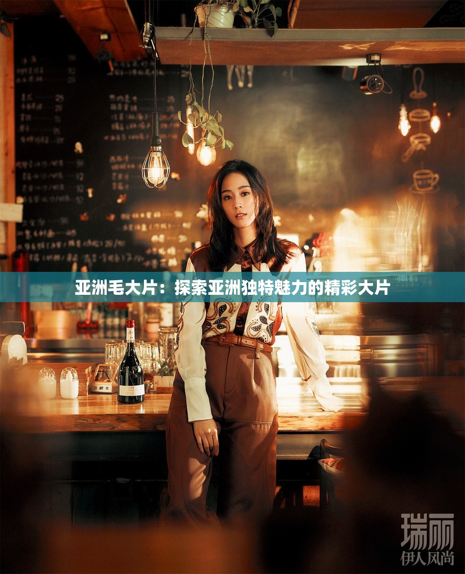 亚洲毛大片：探索亚洲独特魅力的精彩大片