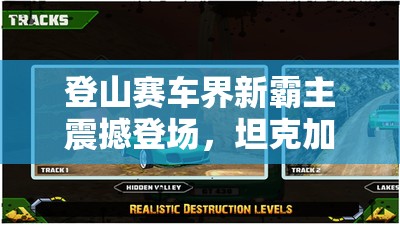 登山赛车界新霸主震撼登场，坦克加入，极致体验等你来探索与挑战！