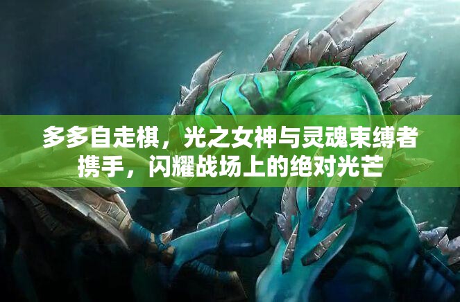 多多自走棋，光之女神与灵魂束缚者携手，闪耀战场上的绝对光芒