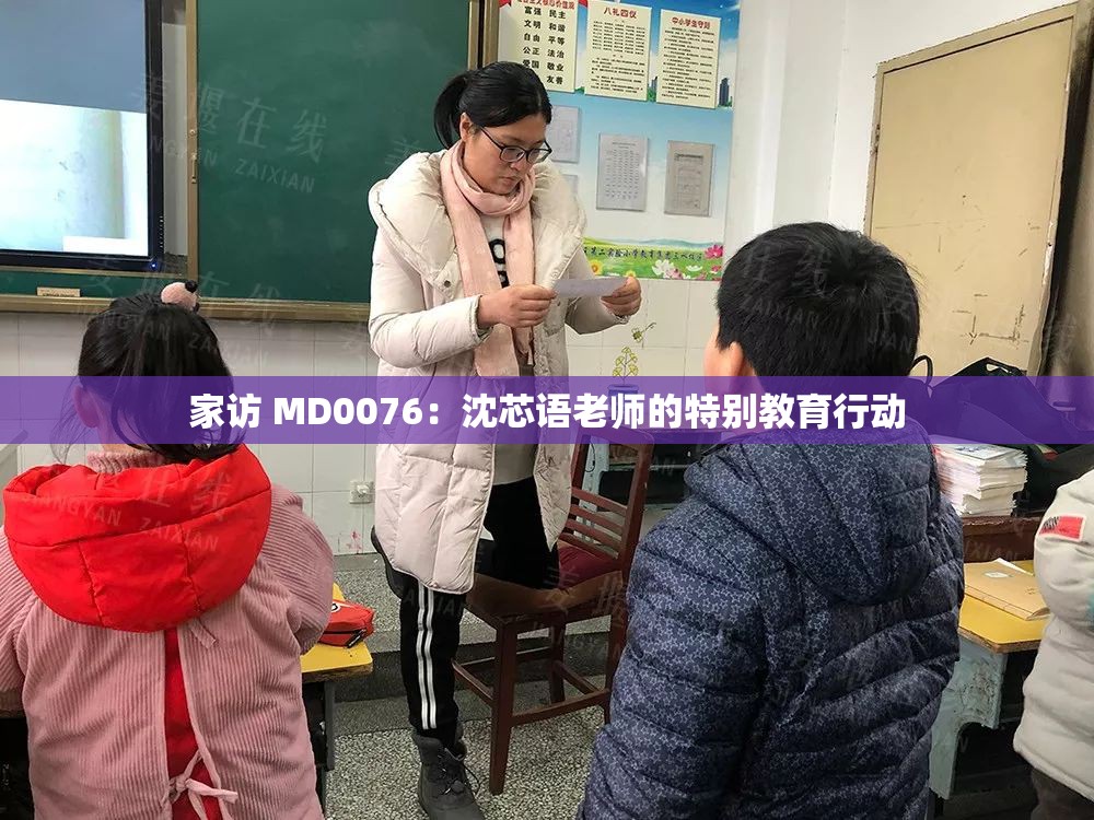 家访 MD0076：沈芯语老师的特别教育行动