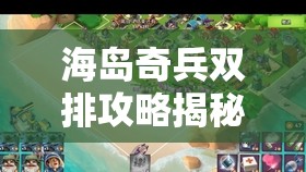 海岛奇兵双排攻略揭秘，哈莫曼旧居中资源管理的精妙艺术与策略