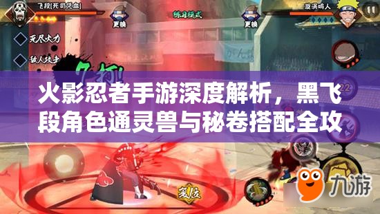 火影忍者手游深度解析，黑飞段角色通灵兽与秘卷搭配全攻略