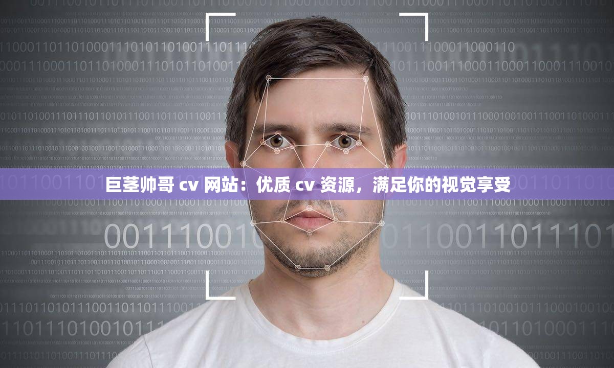 巨茎帅哥 cv 网站：优质 cv 资源，满足你的视觉享受