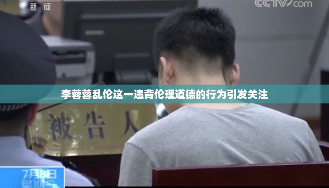 李蓉蓉乱伦这一违背伦理道德的行为引发关注