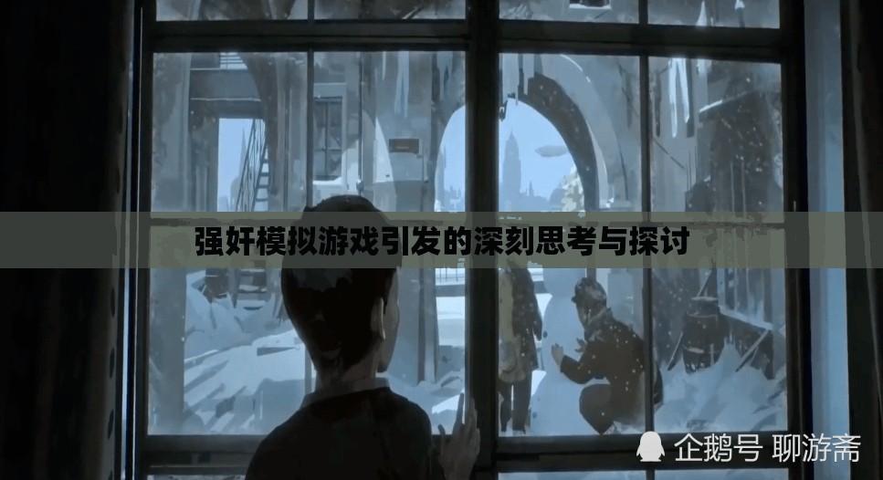 强奸模拟游戏引发的深刻思考与探讨