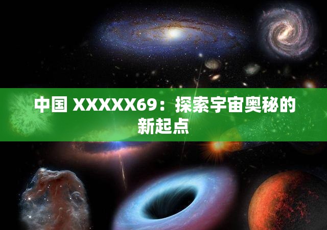 中国 XXXXX69：探索宇宙奥秘的新起点