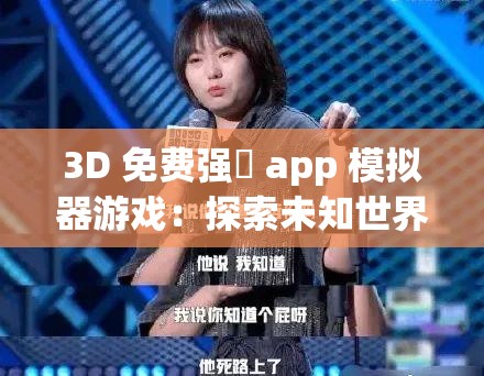 3D 免费强㢨 app 模拟器游戏：探索未知世界的刺激冒险