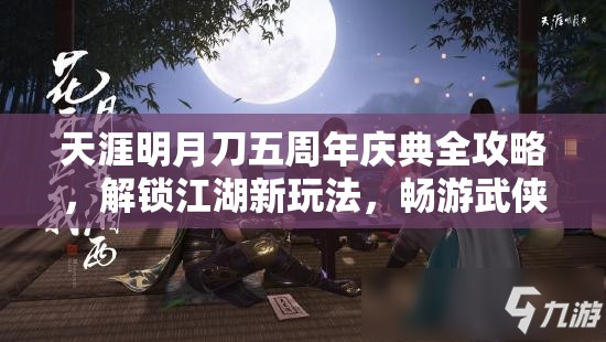 天涯明月刀五周年庆典全攻略，解锁江湖新玩法，畅游武侠世界秘籍