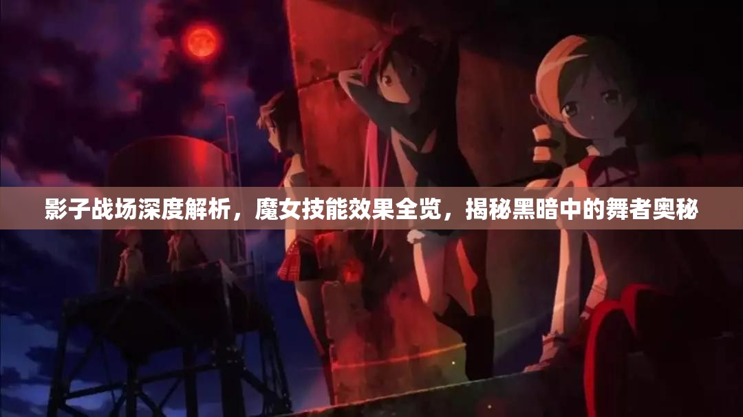 影子战场深度解析，魔女技能效果全览，揭秘黑暗中的舞者奥秘