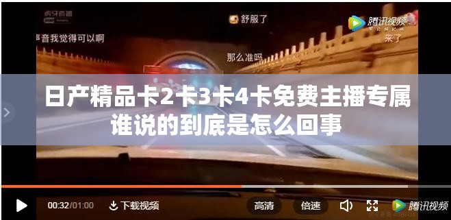 日产精品卡2卡3卡4卡免费主播专属谁说的到底是怎么回事