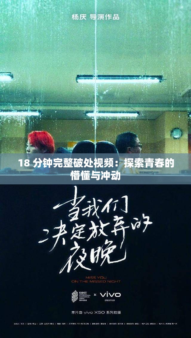 18 分钟完整破处视频：探索青春的懵懂与冲动