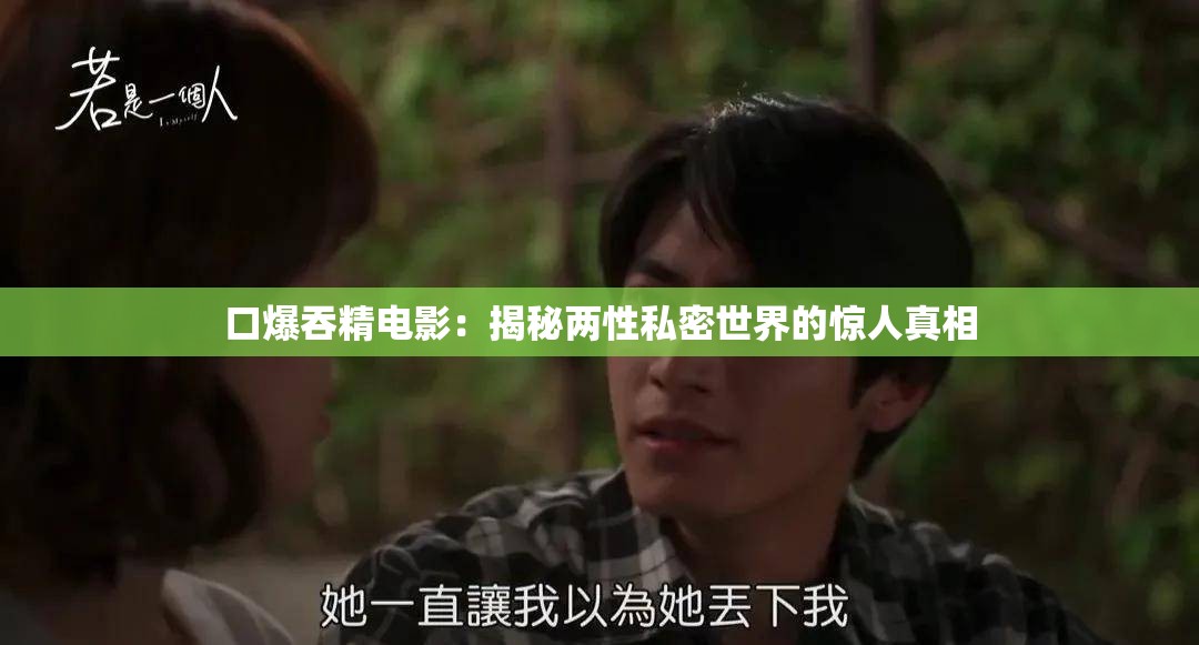 口爆吞精电影：揭秘两性私密世界的惊人真相