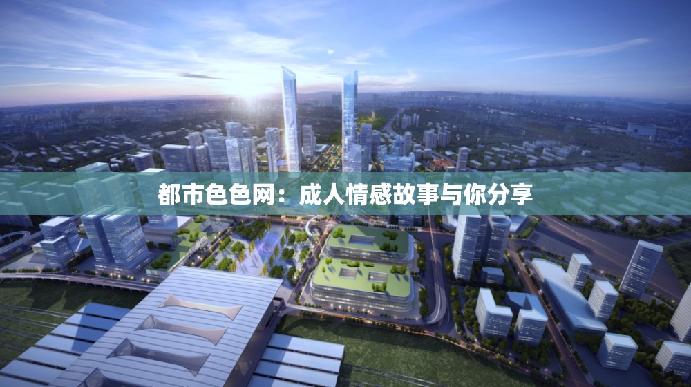 都市色色网：成人情感故事与你分享