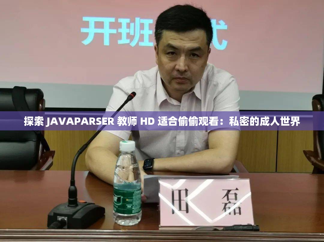 探索 JAVAPARSER 教师 HD 适合偷偷观看：私密的成人世界