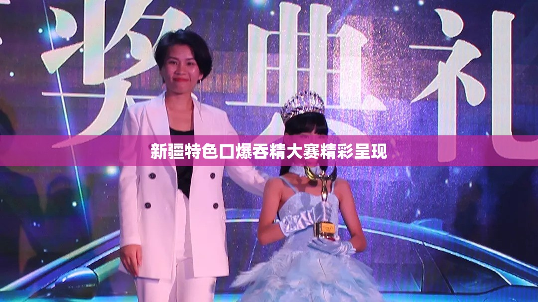 新疆特色口爆吞精大赛精彩呈现