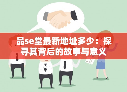 品se堂最新地址多少：探寻其背后的故事与意义