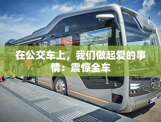在公交车上，我们做起爱的事情：震惊全车