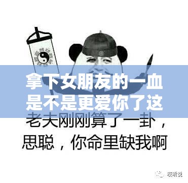 拿下女朋友的一血是不是更爱你了这一观点真的正确吗