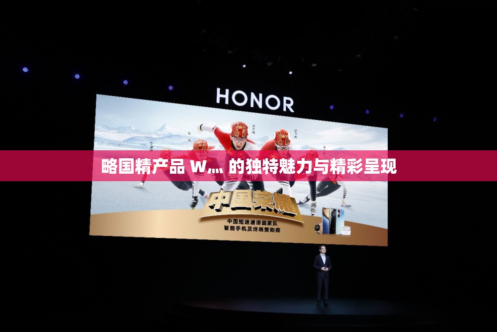 略国精产品 W灬 的独特魅力与精彩呈现