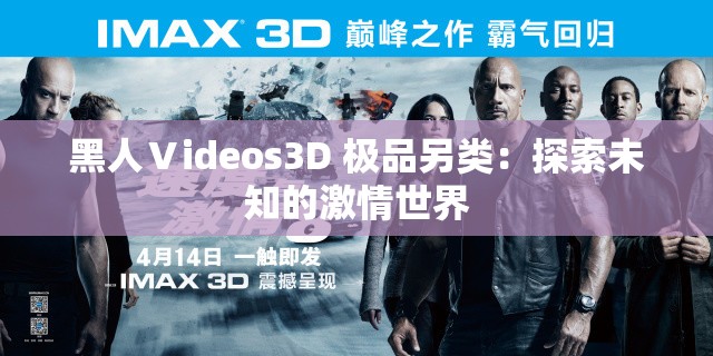 黑人Ⅴideos3D 极品另类：探索未知的激情世界