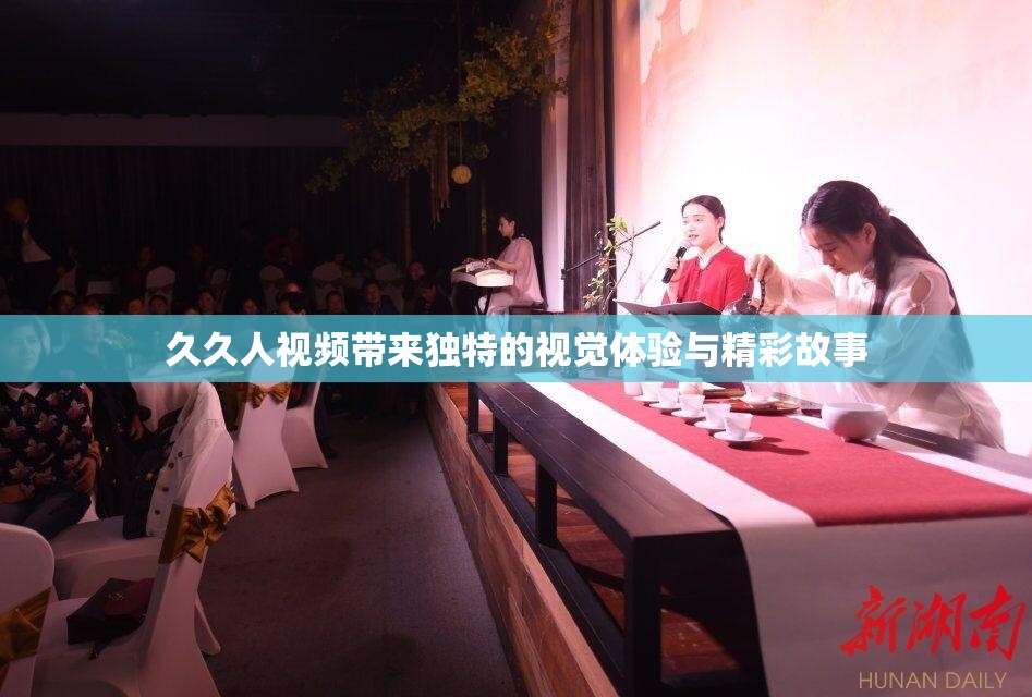 久久人视频带来独特的视觉体验与精彩故事