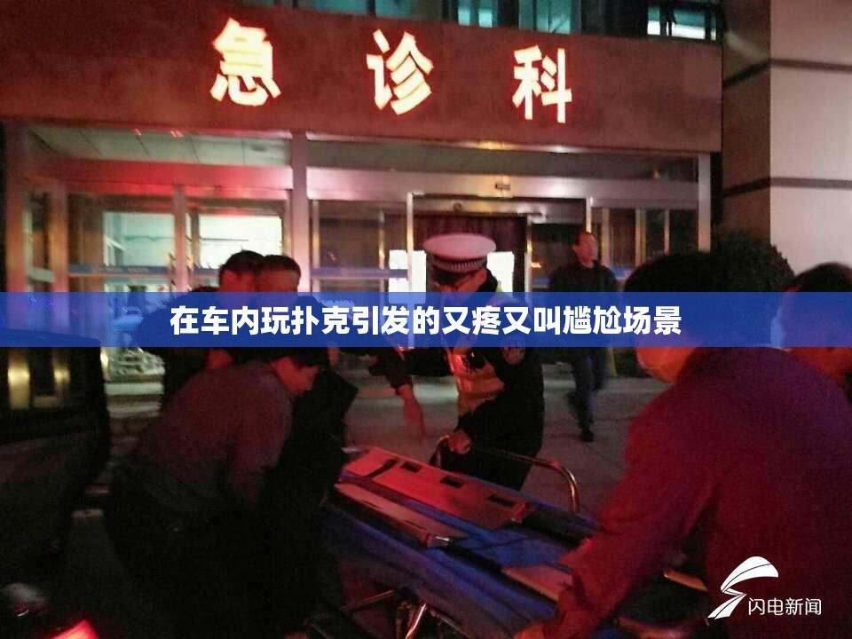 在车内玩扑克引发的又疼又叫尴尬场景