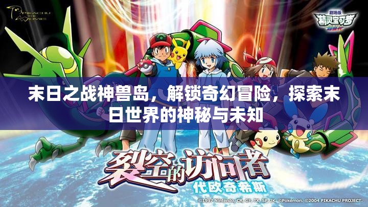 末日之战神兽岛，解锁奇幻冒险，探索末日世界的神秘与未知