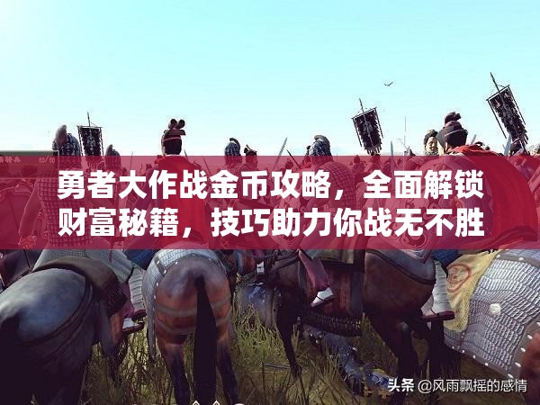 勇者大作战金币攻略，全面解锁财富秘籍，技巧助力你战无不胜，称霸游戏世界！
