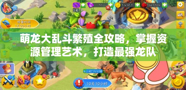 萌龙大乱斗繁殖全攻略，掌握资源管理艺术，打造最强龙队