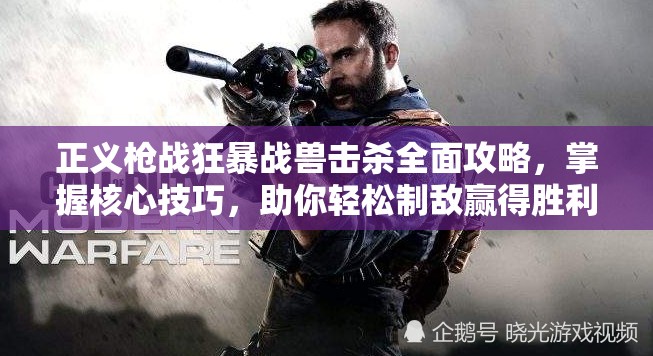 正义枪战狂暴战兽击杀全面攻略，掌握核心技巧，助你轻松制敌赢得胜利