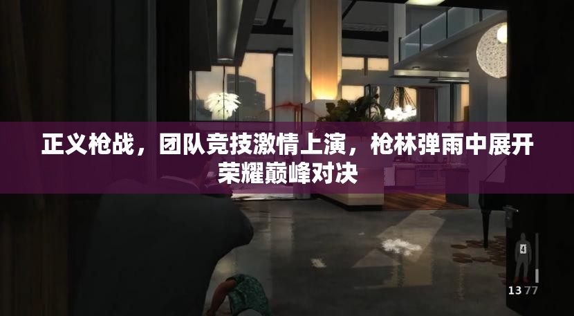 正义枪战，团队竞技激情上演，枪林弹雨中展开荣耀巅峰对决